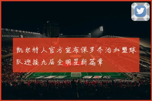 凯尔特人官方宣布保罗乔治加盟球队迎接九届全明星新篇章